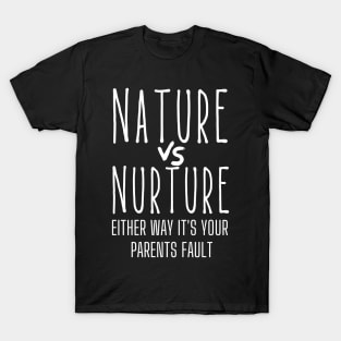 Nature vs Nurture Either Way it&#39;s Your Parents Fault Psychology T-Shirt